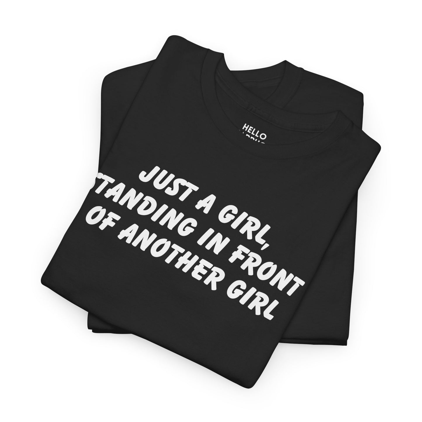 "Just a Girl, Standing in Front of Another Girl" T-Shirt