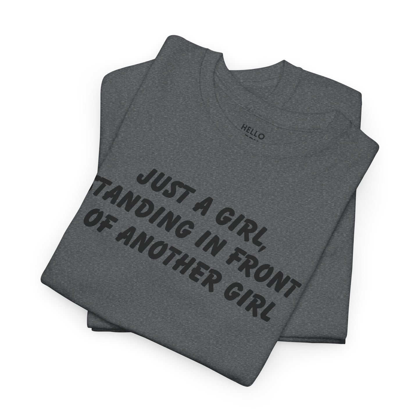 "Just a Girl, Standing in Front of Another Girl" T-Shirt