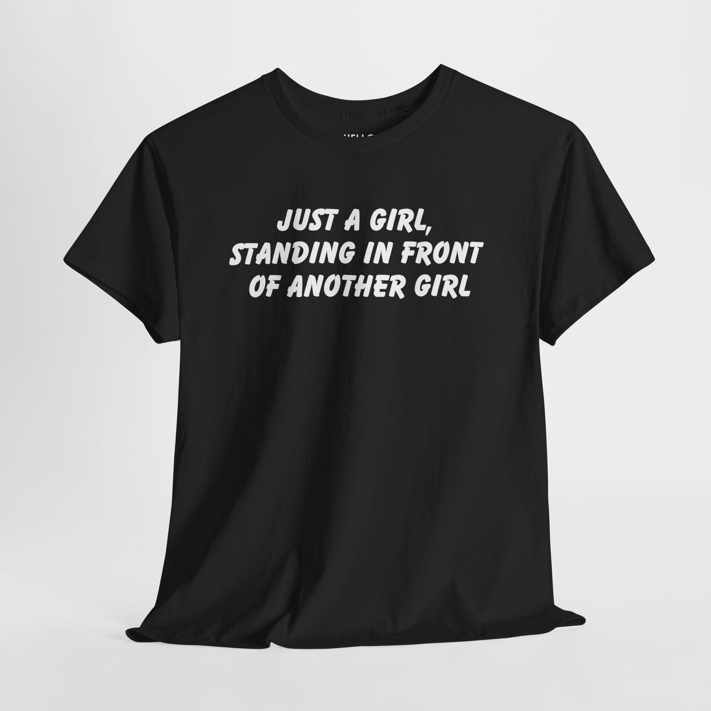 "Just a Girl, Standing in Front of Another Girl" T-Shirt