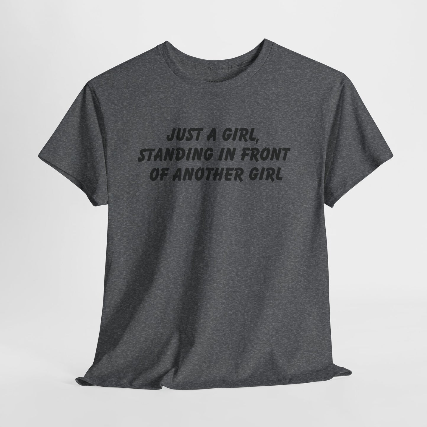 "Just a Girl, Standing in Front of Another Girl" T-Shirt