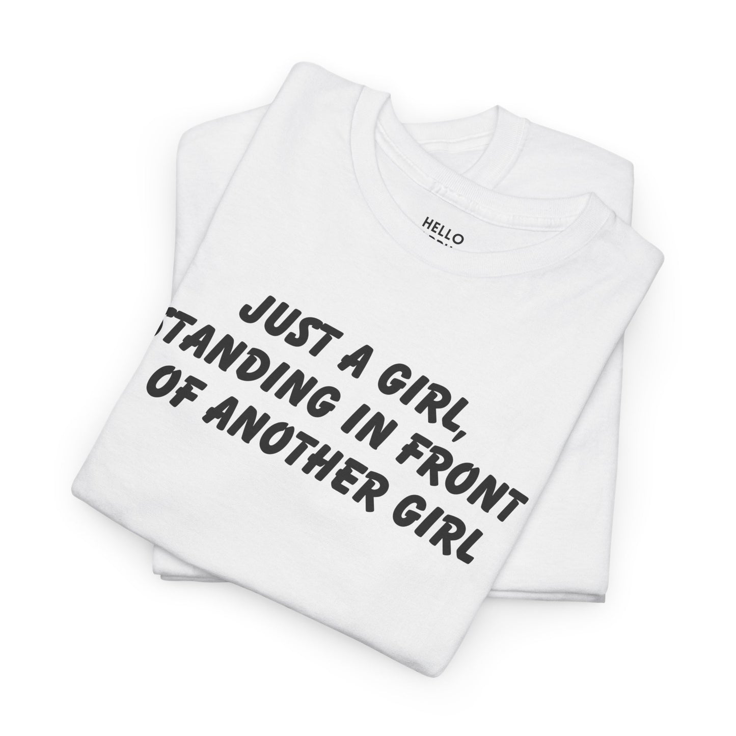 "Just a Girl, Standing in Front of Another Girl" T-Shirt