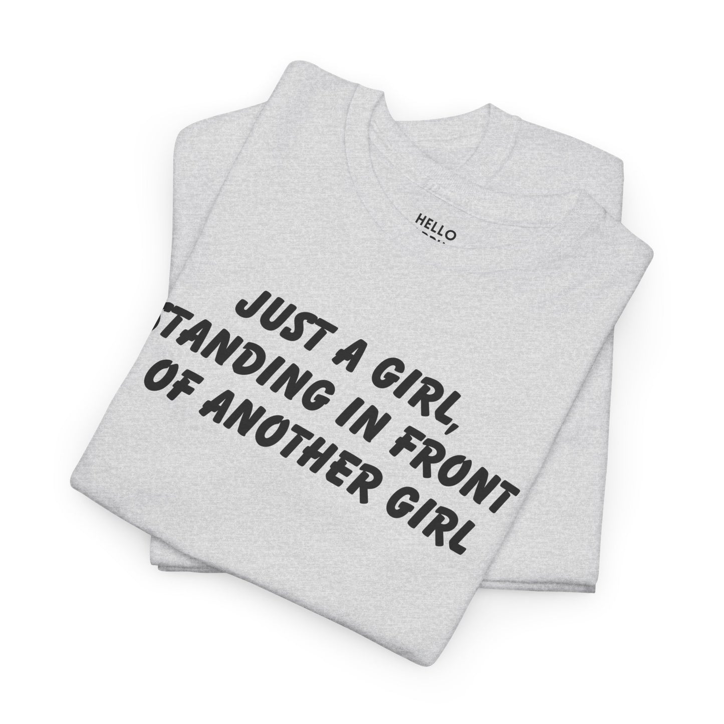 "Just a Girl, Standing in Front of Another Girl" T-Shirt