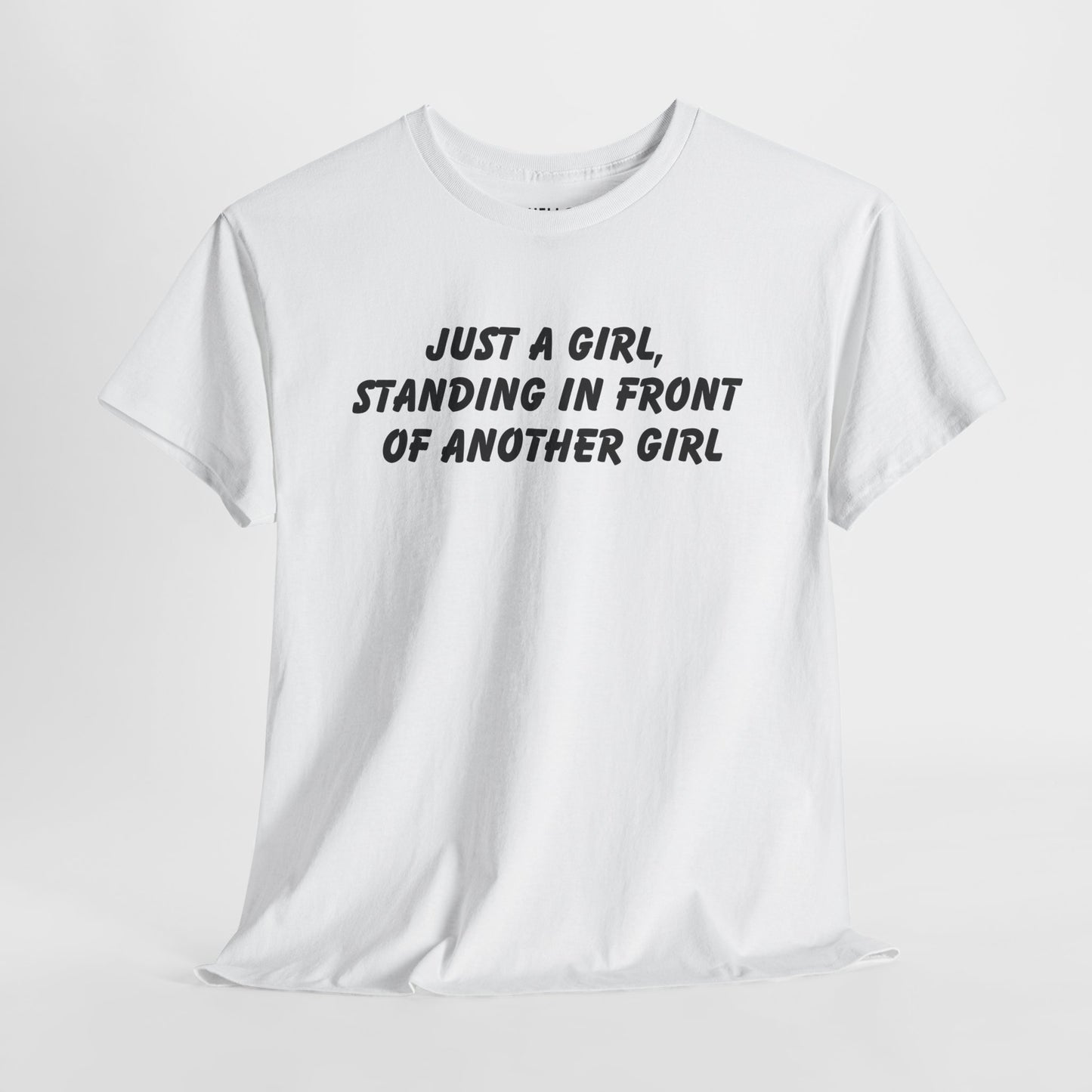 "Just a Girl, Standing in Front of Another Girl" T-Shirt