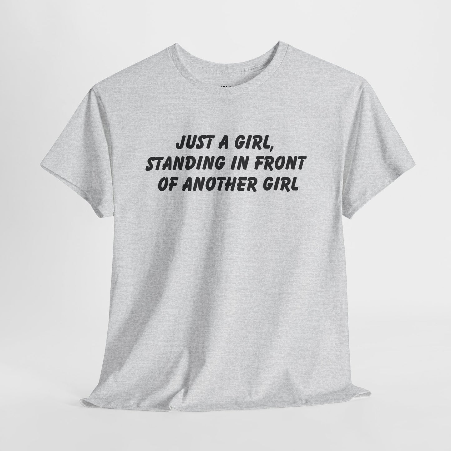 "Just a Girl, Standing in Front of Another Girl" T-Shirt